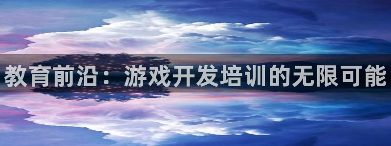 沐鸣2登陆扣27337：教育前沿：游戏开发培训的无限可能