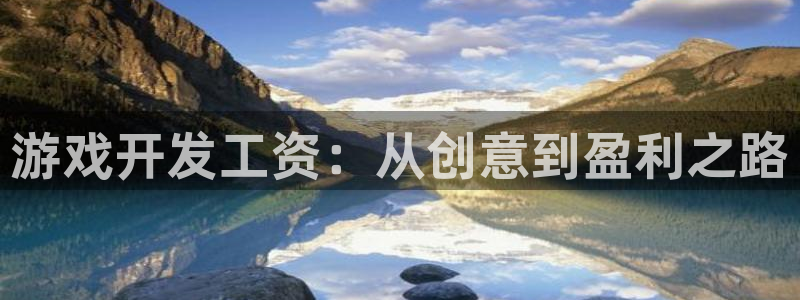 沐鸣2平台招商：游戏开发工资：从创意到盈利之路